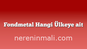 Fondmetal Hangi Ülkeye ait