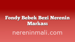 Fondy Bebek Bezi Nerenin Markası