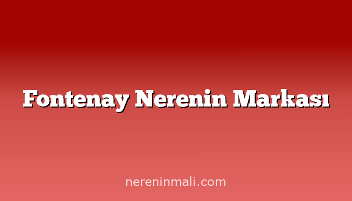 Fontenay Nerenin Markası