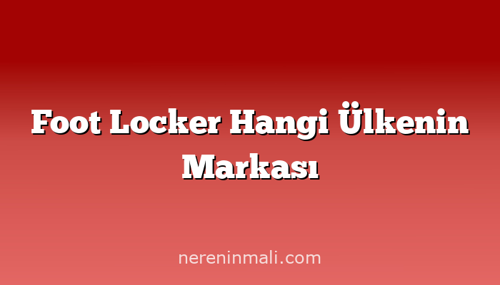 Foot Locker Hangi Ülkenin Markası