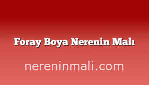 Foray Boya Nerenin Malı