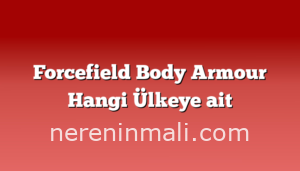 Forcefield Body Armour Hangi Ülkeye ait