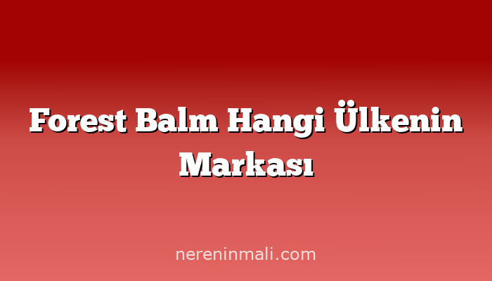 Forest Balm Hangi Ülkenin Markası