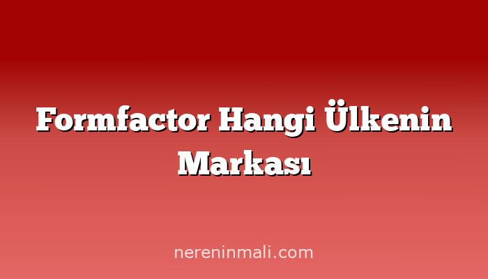 Formfactor Hangi Ülkenin Markası