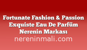 Fortunate Fashion & Passion Exquiste Eau De Parfüm Nerenin Markası