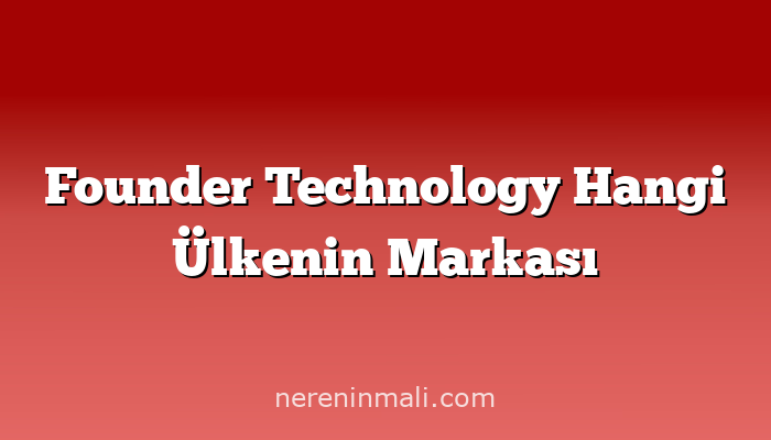 Founder Technology Hangi Ülkenin Markası