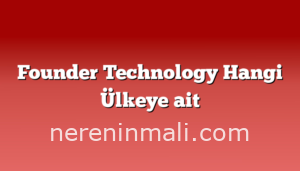 Founder Technology Hangi Ülkeye ait