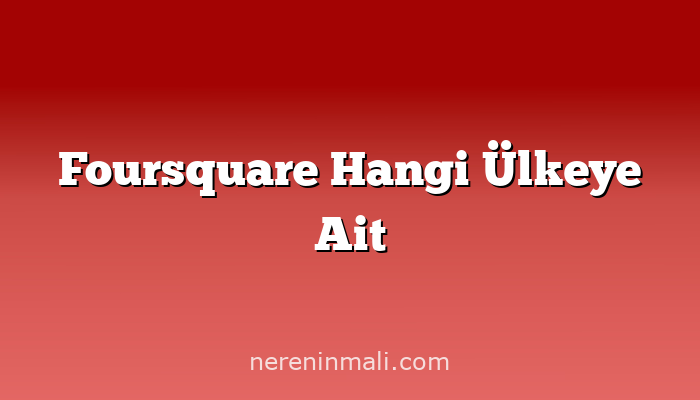 Foursquare Hangi Ülkeye Ait