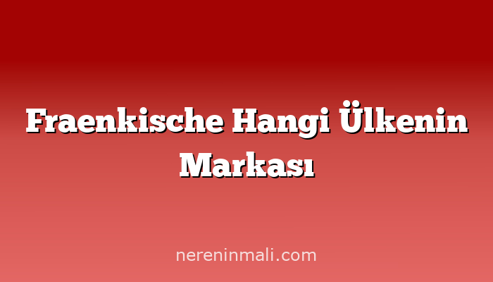 Fraenkische Hangi Ülkenin Markası