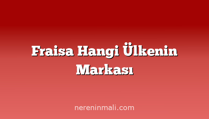 Fraisa Hangi Ülkenin Markası