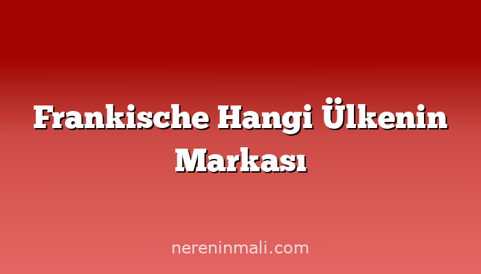 Frankische Hangi Ülkenin Markası