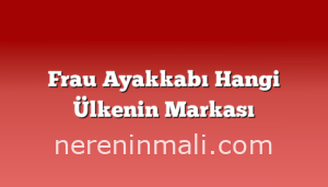 Frau Ayakkabı Hangi Ülkenin Markası