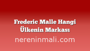 Frederic Malle Hangi Ülkenin Markası