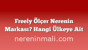 Freely Ölçer Nerenin Markası? Hangi Ülkeye Ait