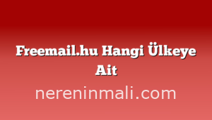 Freemail.hu Hangi Ülkeye Ait