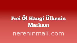 Frei Öl Hangi Ülkenin Markası