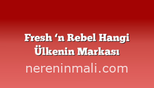 Fresh ‘n Rebel Hangi Ülkenin Markası