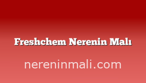 Freshchem Nerenin Malı