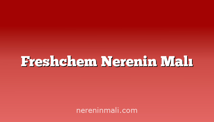 Freshchem Nerenin Malı