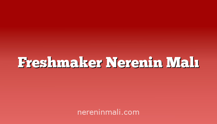 Freshmaker Nerenin Malı