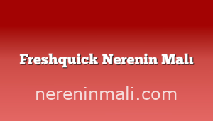 Freshquick Nerenin Malı