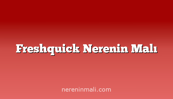 Freshquick Nerenin Malı