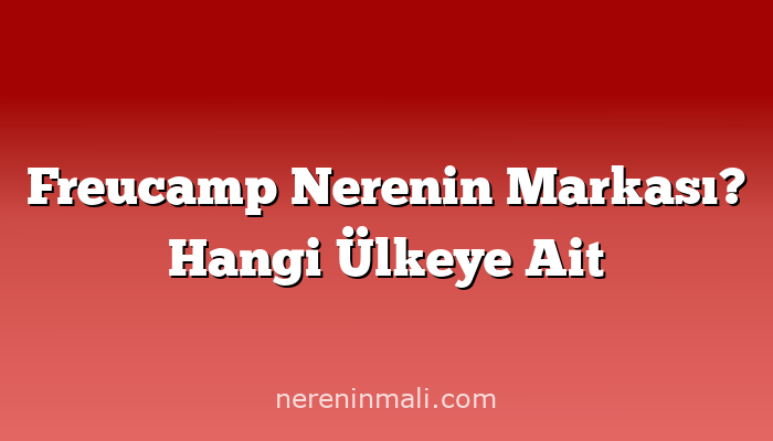 Freucamp Nerenin Markası? Hangi Ülkeye Ait