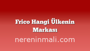 Frico Hangi Ülkenin Markası