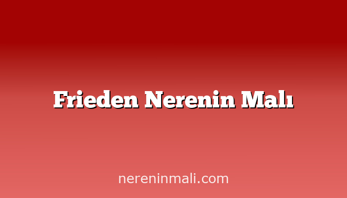 Frieden Nerenin Malı