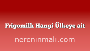 Frigomilk Hangi Ülkeye ait