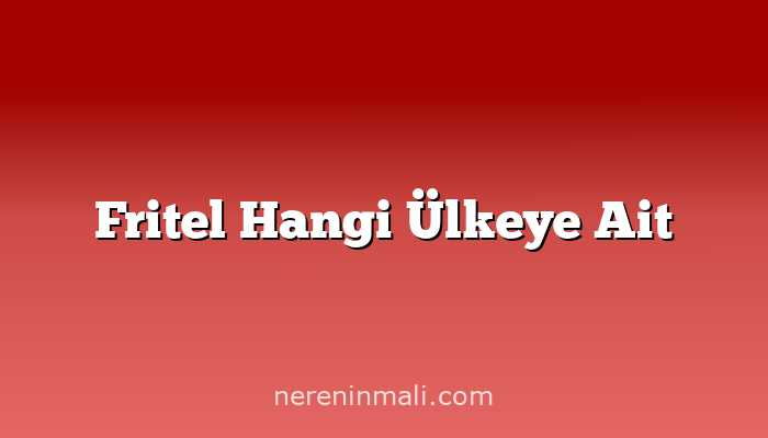 Fritel Hangi Ülkeye Ait