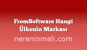 FromSoftware Hangi Ülkenin Markası