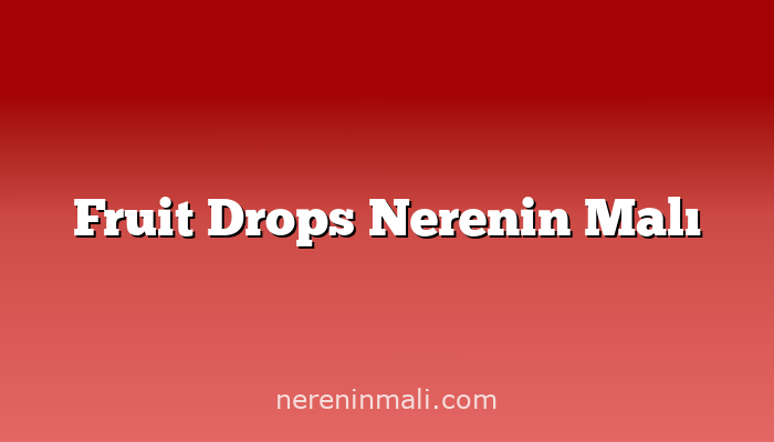 Fruit Drops Nerenin Malı