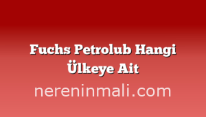 Fuchs Petrolub Hangi Ülkeye Ait