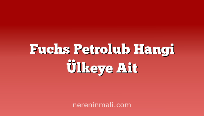 Fuchs Petrolub Hangi Ülkeye Ait