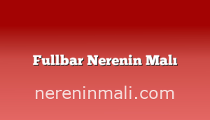 Fullbar Nerenin Malı