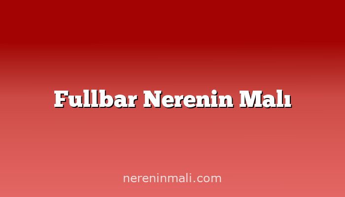 Fullbar Nerenin Malı