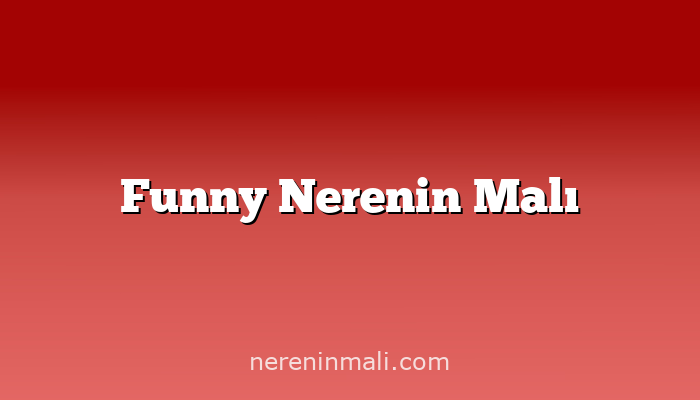 Funny Nerenin Malı