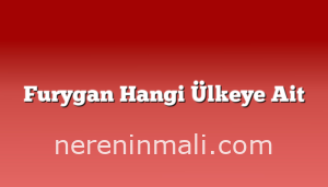 Furygan Hangi Ülkeye Ait