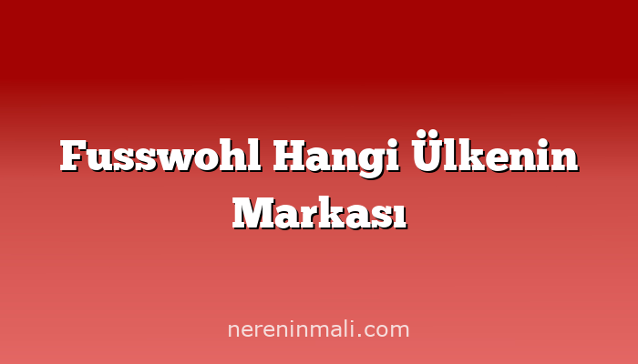 Fusswohl Hangi Ülkenin Markası