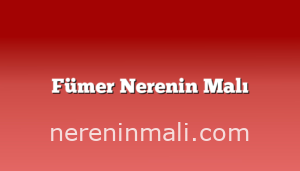 Fümer Nerenin Malı