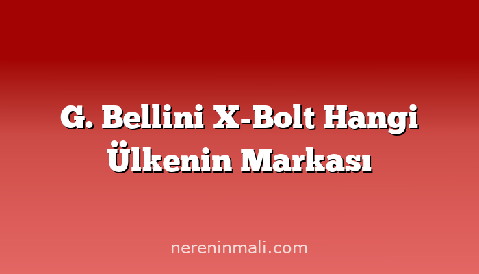 G. Bellini X-Bolt Hangi Ülkenin Markası