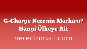 G-Charge Nerenin Markası? Hangi Ülkeye Ait