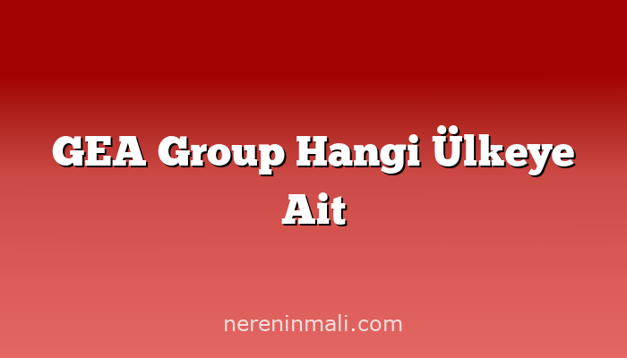 GEA Group Hangi Ülkeye Ait