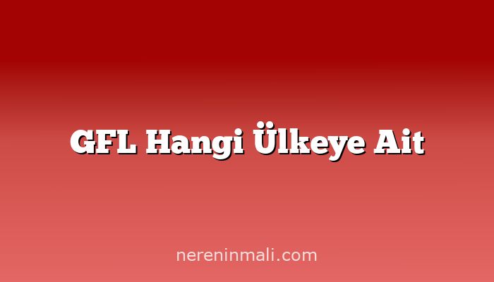 GFL Hangi Ülkeye Ait