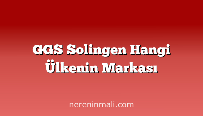 GGS Solingen Hangi Ülkenin Markası