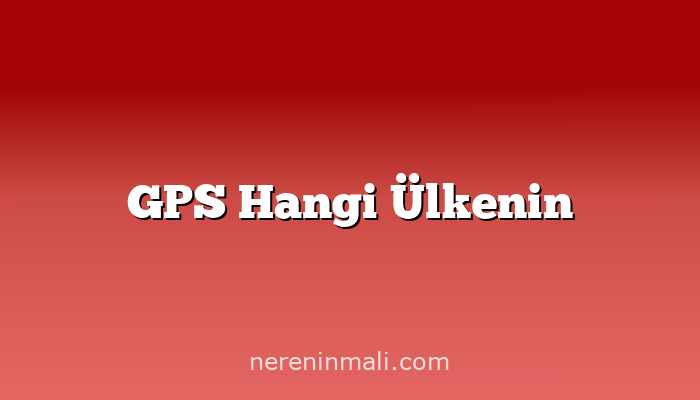 GPS Hangi Ülkenin