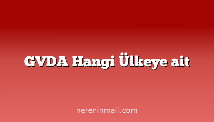 GVDA Hangi Ülkeye ait