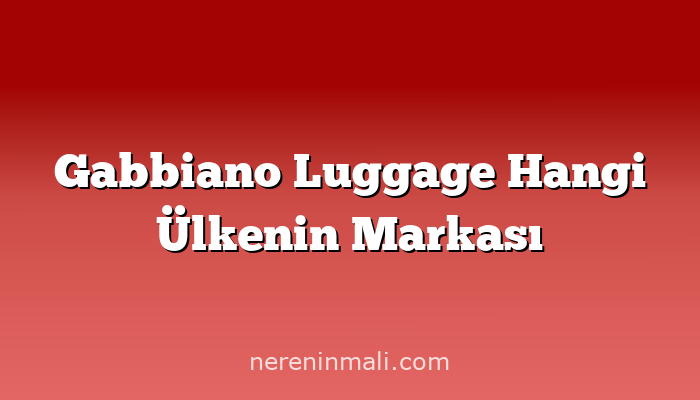 Gabbiano Luggage Hangi Ülkenin Markası