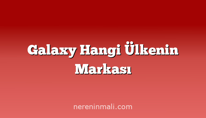 Galaxy Hangi Ülkenin Markası